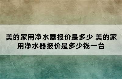 美的家用净水器报价是多少 美的家用净水器报价是多少钱一台